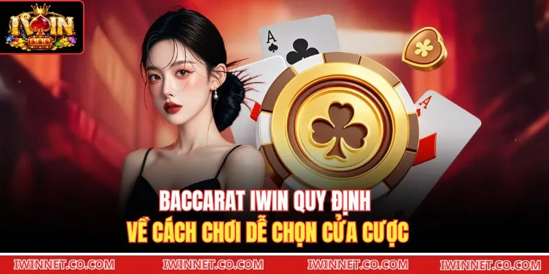Baccarat Iwin quy định về cách chơi dễ chọn cửa cược