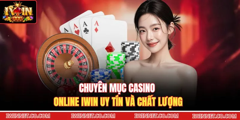 Chuyên mục casino online Iwin uy tín và chất lượng