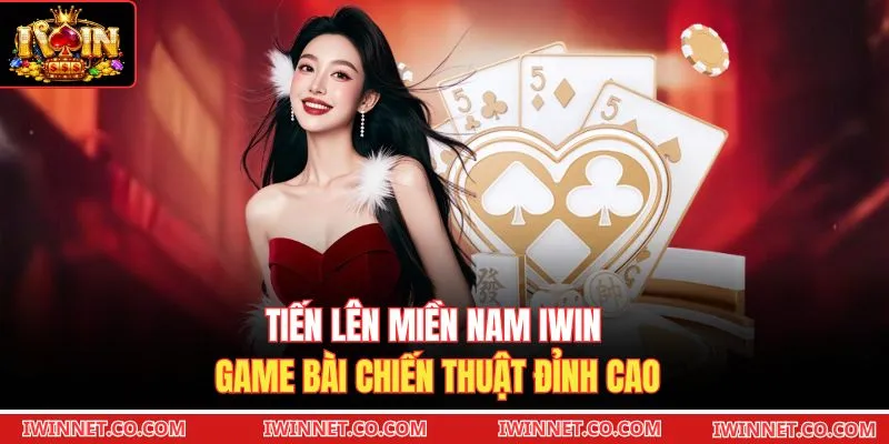 Tiến lên miền Nam Iwin game bài chiến thuật đỉnh cao