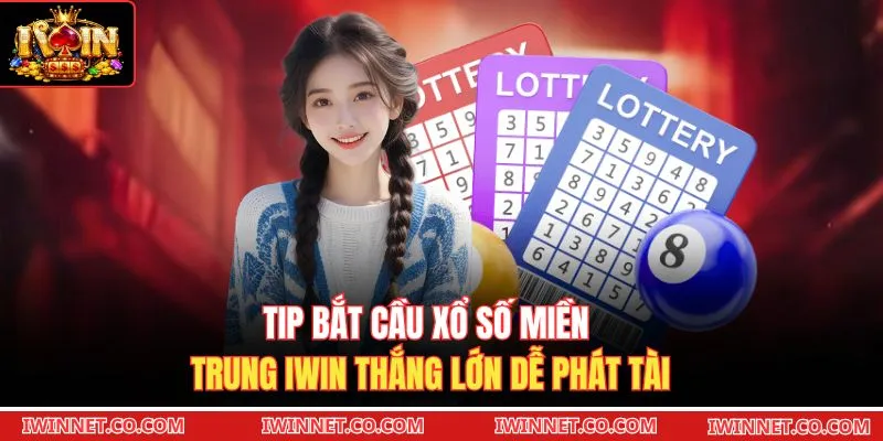 Tip bắt cầu Xổ số miền Trung Iwin thắng lớn dễ phát tài