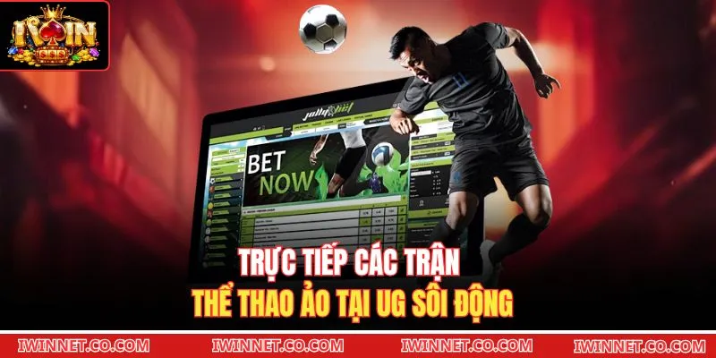 Trực tiếp các trận thể thao ảo tại UG sôi động