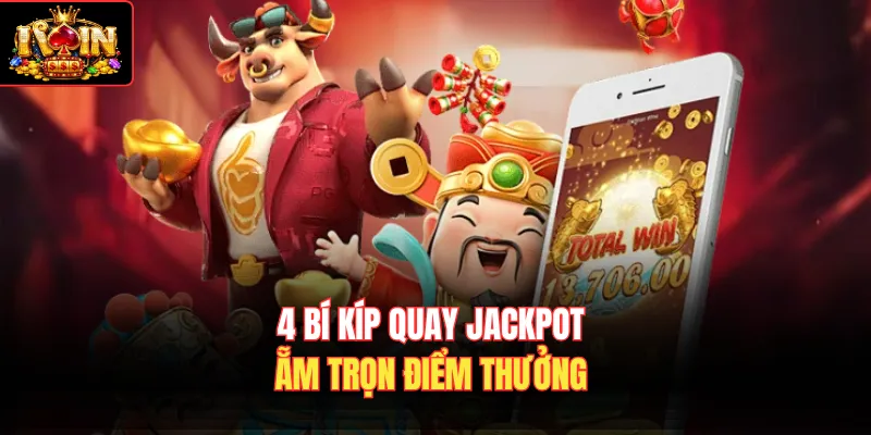 4 bí kíp quay Jackpot, ẵm trọn điểm thưởng