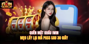Quên Mật Khẩu Iwin - Mẹo Lấy Lại Mã Pass Sau 30 Giây