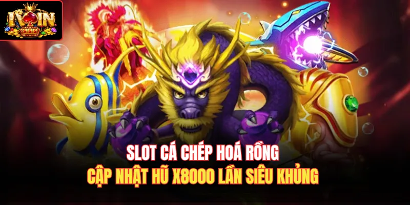 Slot Cá Chép Hoá Rồng - Cập Nhật Hũ X8000 Lần Siêu Khủng