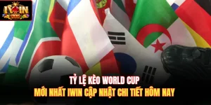 Tỷ Lệ Kèo World Cup Mới Nhất Iwin Cập Nhật Chi Tiết Hôm Nay
