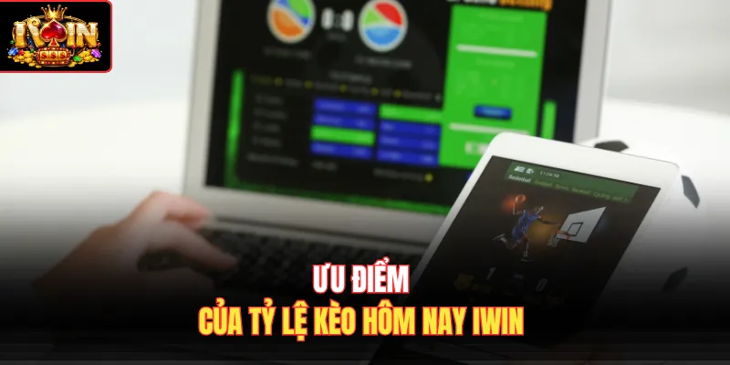 Ưu điểm của tỷ lệ kèo hôm nay Iwin
